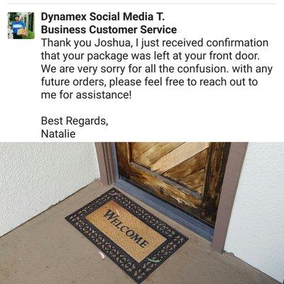 Don't bother with the person responding to your review. Lied about my package. Front door after work and nothing to be found.