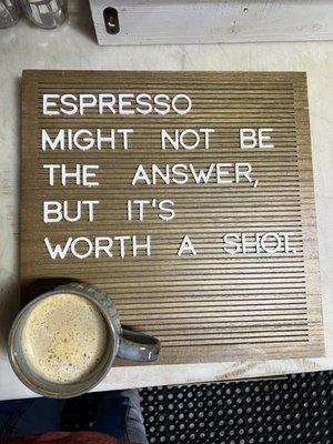 Espresso might not be the answer, but it's worth a shot.