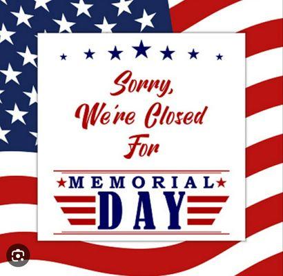 We will be closed Saturday May 27th and Monday 29th. We look forward to serving you Tuesday May 30th.