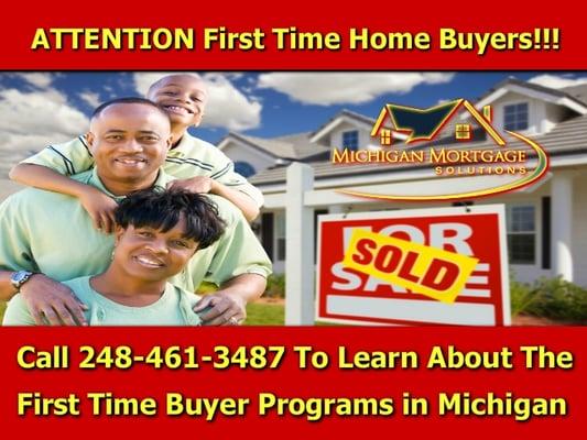 If you're a first time buyer in Michigan, make sure you call (248) 461-3487 to learn about all the programs available to you.