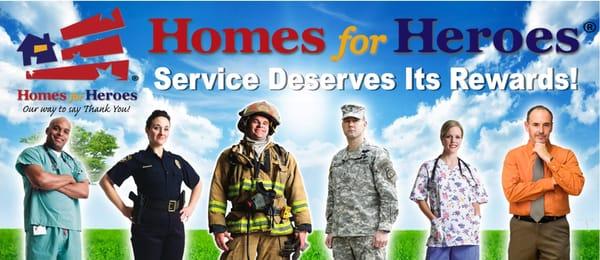 Ask about Homes for Heroes. A way for people of certain professions and backgrounds to save thousands on their home purchase.