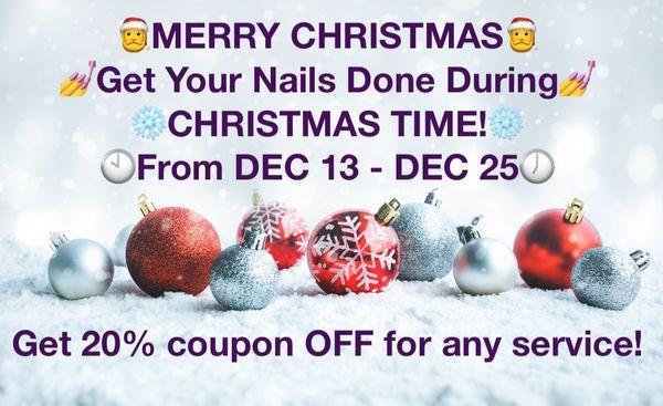 MERRY CHRISTMAS Get Your Nails Done During CHRISTMAS TIME! From DEC 13 - DEC 25 Get 20% coupon OFF for any service!