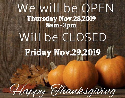 Thanksgiving Day Hours 
 Thursday Nov.28,2019 8am-3pm 
Friday Nov.29,2019 CLOSED