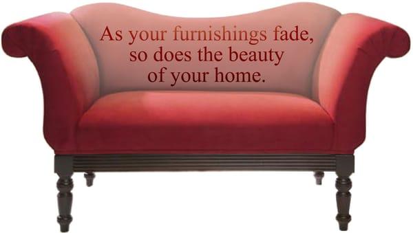 Don't let your furniture fade, let us protect your investments.