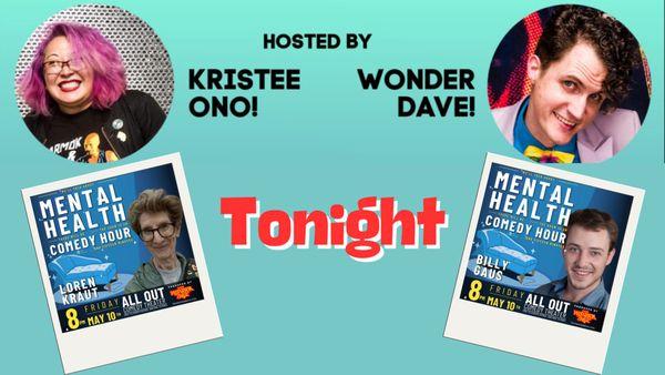 Mental Health Comedy Hour Returns Tonight At 8pm! Hosted by Kristee Ono and Wonder Dave, your featured comics are Loren Kraut and Billy Gaus