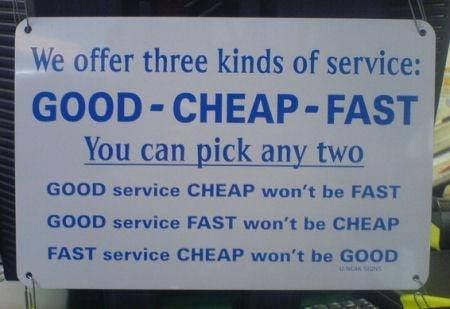 Good- Cheap- Fast Service 
 
 Pick only Two