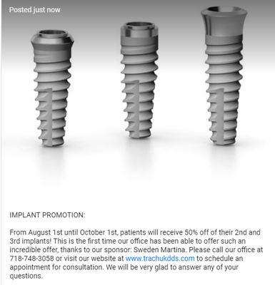 IMPLANT PROMOTION:
 From August 1st until October 1st, patients will receive 50% off of their 2nd and 3rd implants! This is the first time o