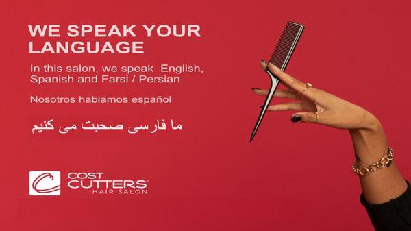 WE SPEAK YOUR LANGUAGE
 In this salon, we speak English, Spanish and Farsi / Persian.