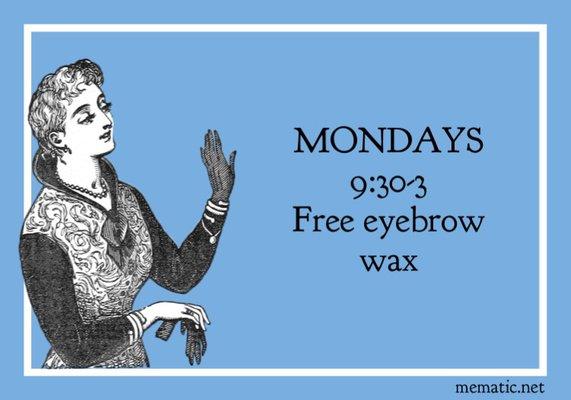 Yes free eyebrow wax 9:30-3 every Monday