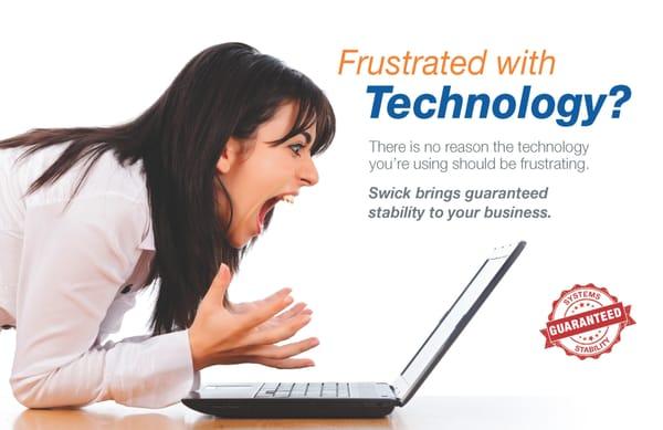 There is no reason your technology should be frustrating. Call SwickTech and we will bring stability to your business GUARENTEED