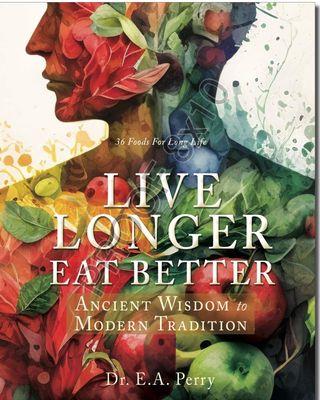 Live Longer Eat Better by Dr. E. A. Perry now available on Amazon