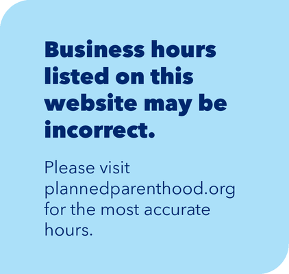 Business hours listed on this website may be incorrect. Please visit plannedparenthood.org for the most accurate hours.