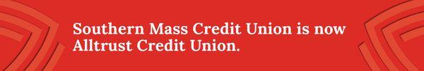 Southern Mass CU is now Alltrust Credit Union.