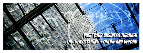 Pushing Your Online Business through the Glass Ceiling.