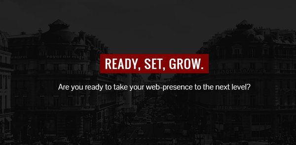 Ready, Set, Grow. Are you ready to take your web-presence to the next level?