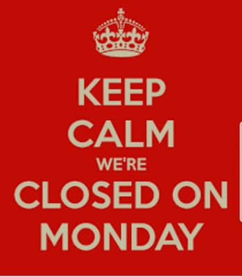 So far, we're still closed on Mondays...