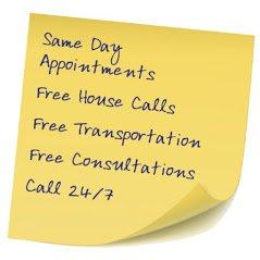 Same day appointment
 free house calls
 free transportation
 free consultations
 call 24/7/365